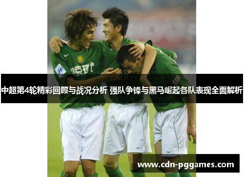 中超第4轮精彩回顾与战况分析 强队争锋与黑马崛起各队表现全面解析