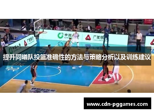 提升同曦队投篮准确性的方法与策略分析以及训练建议