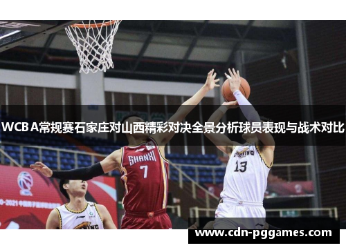 WCBA常规赛石家庄对山西精彩对决全景分析球员表现与战术对比