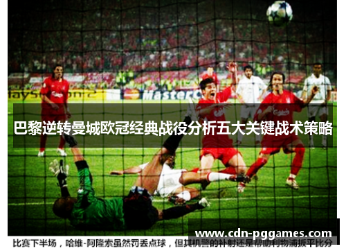 巴黎逆转曼城欧冠经典战役分析五大关键战术策略