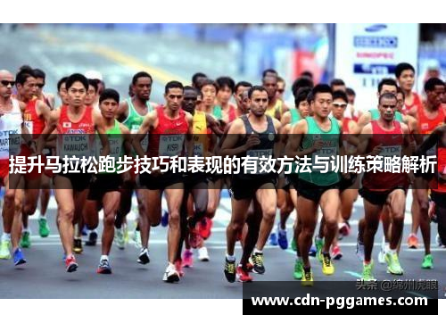 提升马拉松跑步技巧和表现的有效方法与训练策略解析
