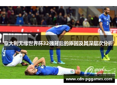 意大利无缘世界杯32强背后的原因及其深层次分析