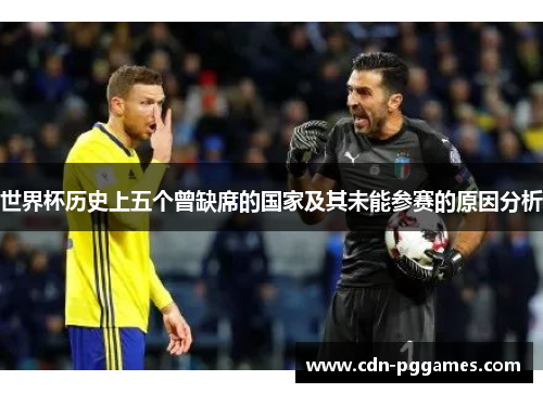 世界杯历史上五个曾缺席的国家及其未能参赛的原因分析