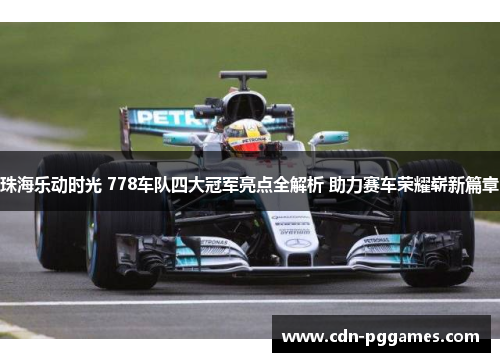 珠海乐动时光 778车队四大冠军亮点全解析 助力赛车荣耀崭新篇章
