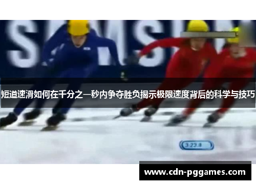 短道速滑如何在千分之一秒内争夺胜负揭示极限速度背后的科学与技巧