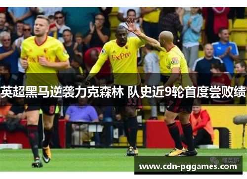 英超黑马逆袭力克森林 队史近9轮首度尝败绩