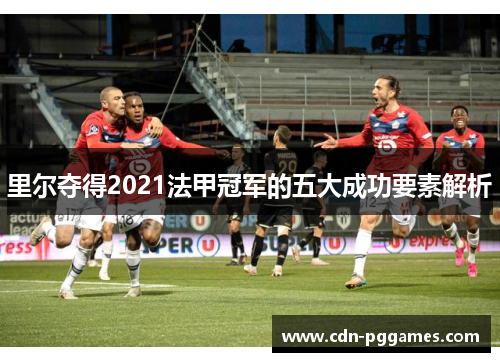 里尔夺得2021法甲冠军的五大成功要素解析